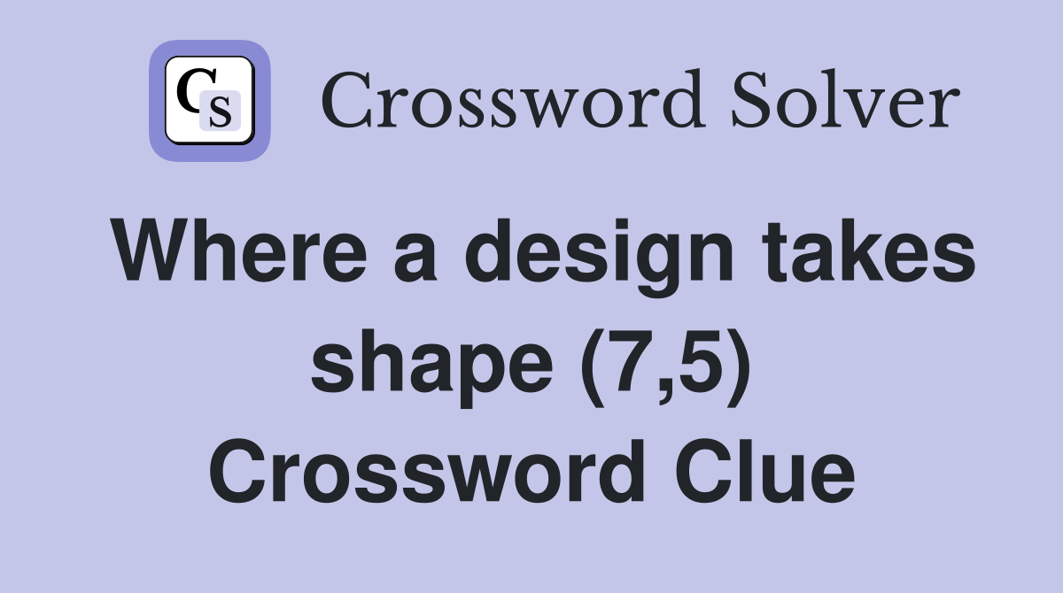 Where a design takes shape (7,5) Crossword Clue