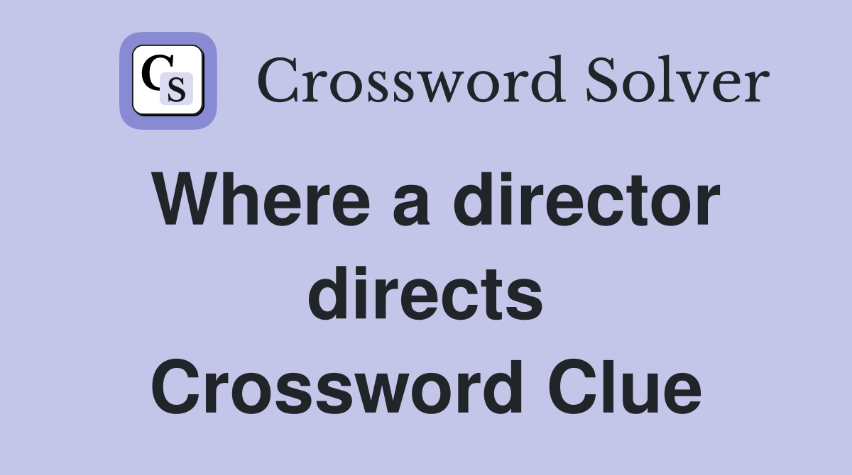 Where a director directs Crossword Clue