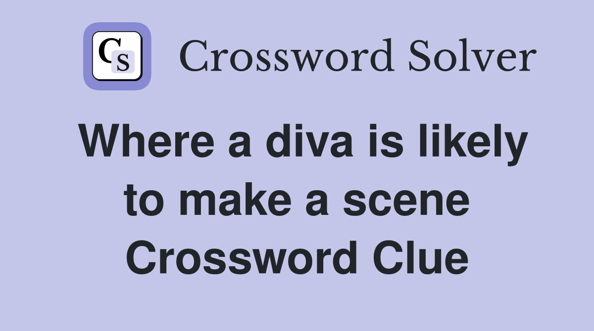 Where a diva is likely to make a scene Crossword Clue