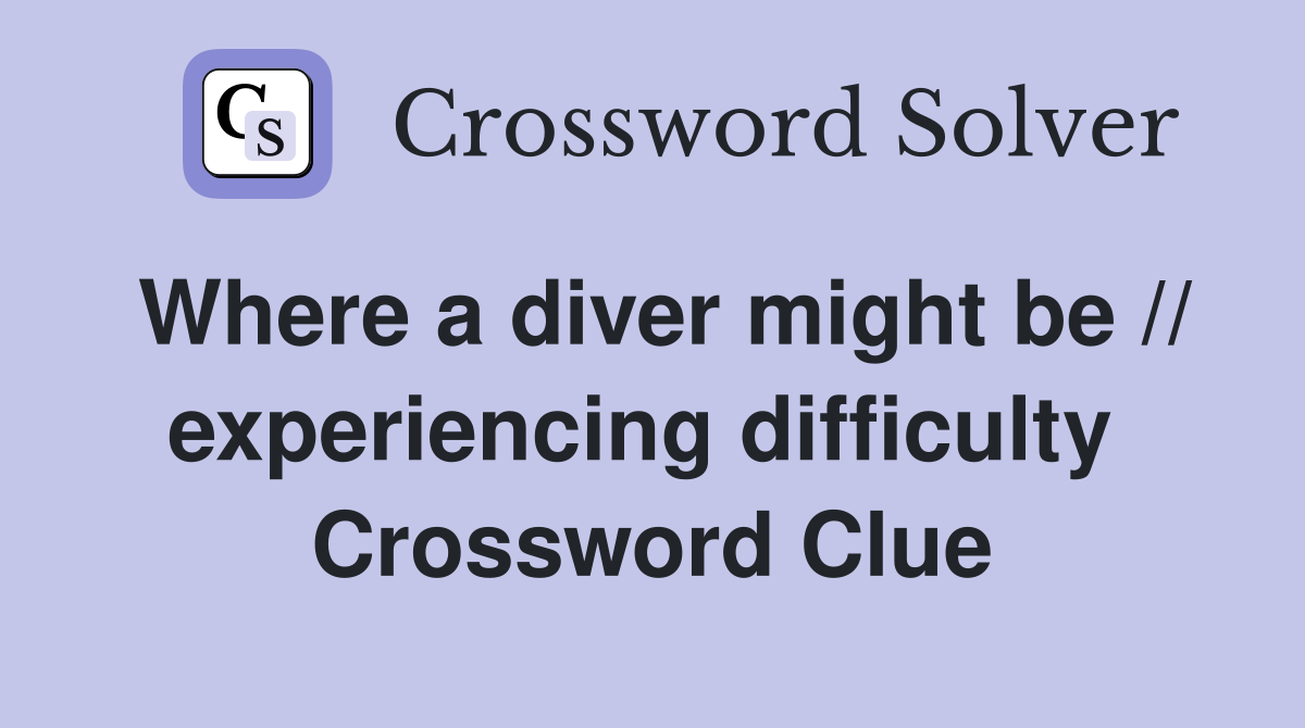 Where a diver might be // experiencing difficulty  Crossword Clue