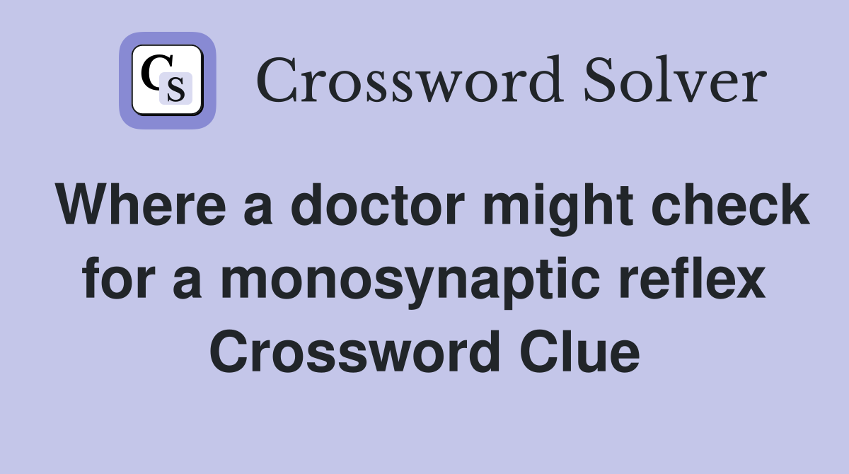 Where a doctor might check for a monosynaptic reflex Crossword Clue