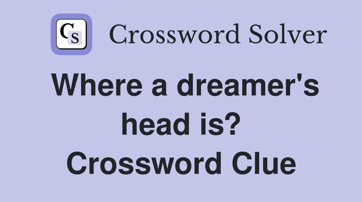Where a dreamer's head is? Crossword Clue