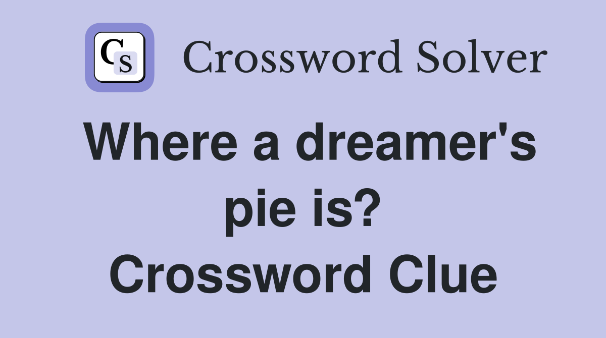 Where a dreamer's pie is? Crossword Clue