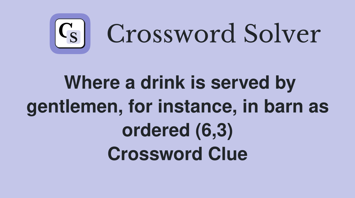 Where a drink is served by gentlemen, for instance, in barn as ordered (6,3) Crossword Clue