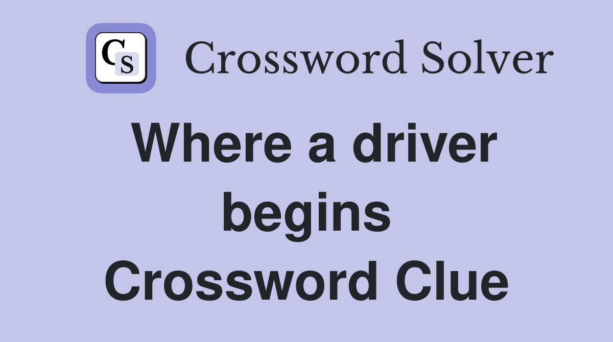 Where a driver begins Crossword Clue