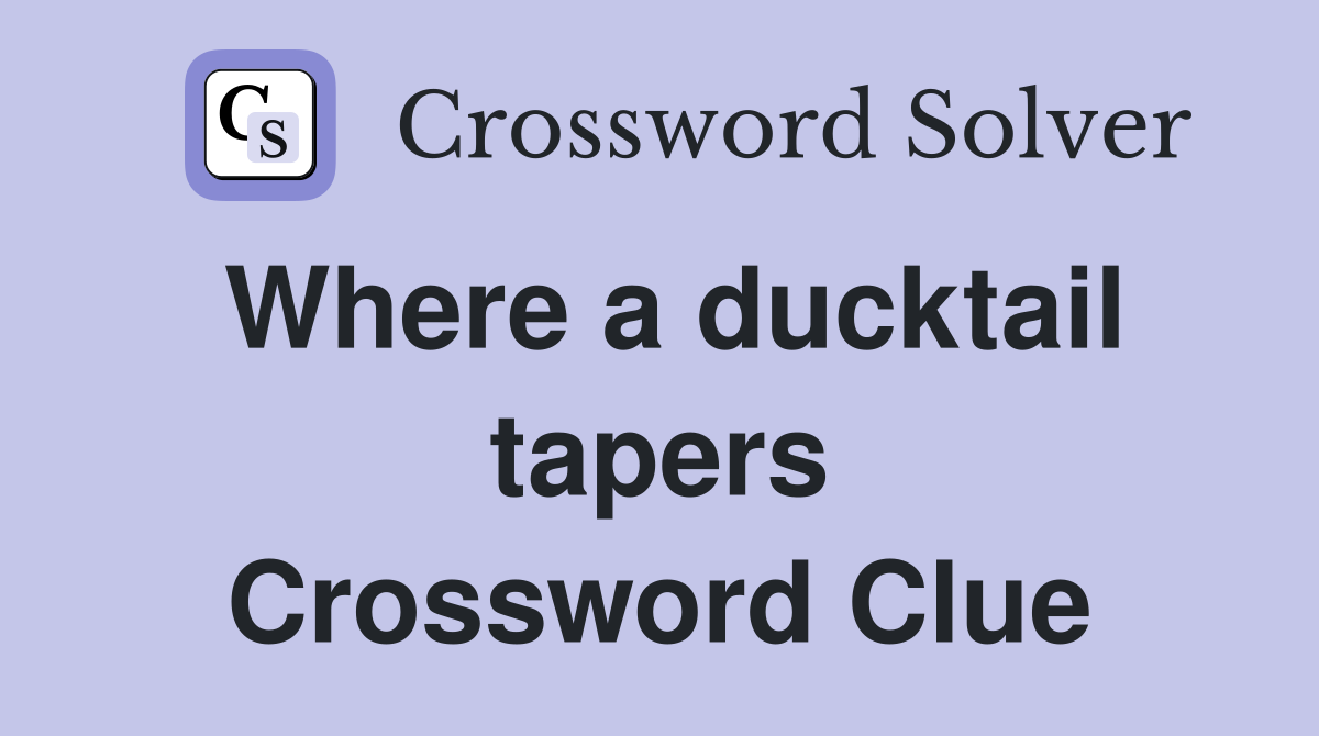 Where a ducktail tapers Crossword Clue