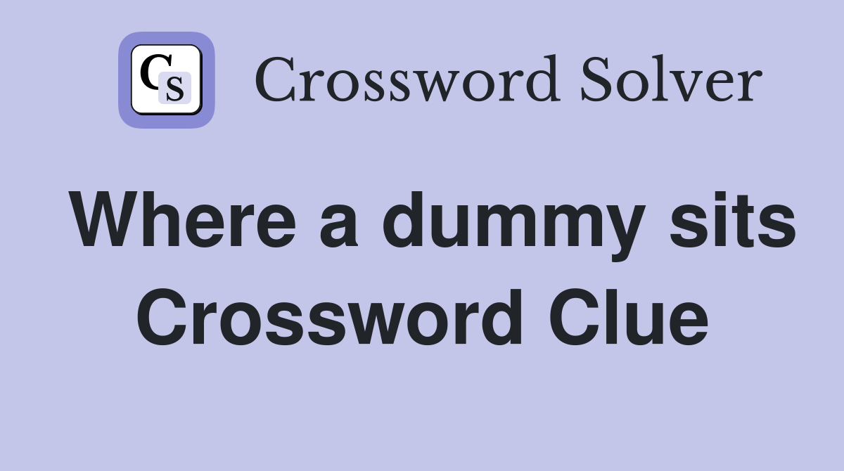 Where a dummy sits Crossword Clue
