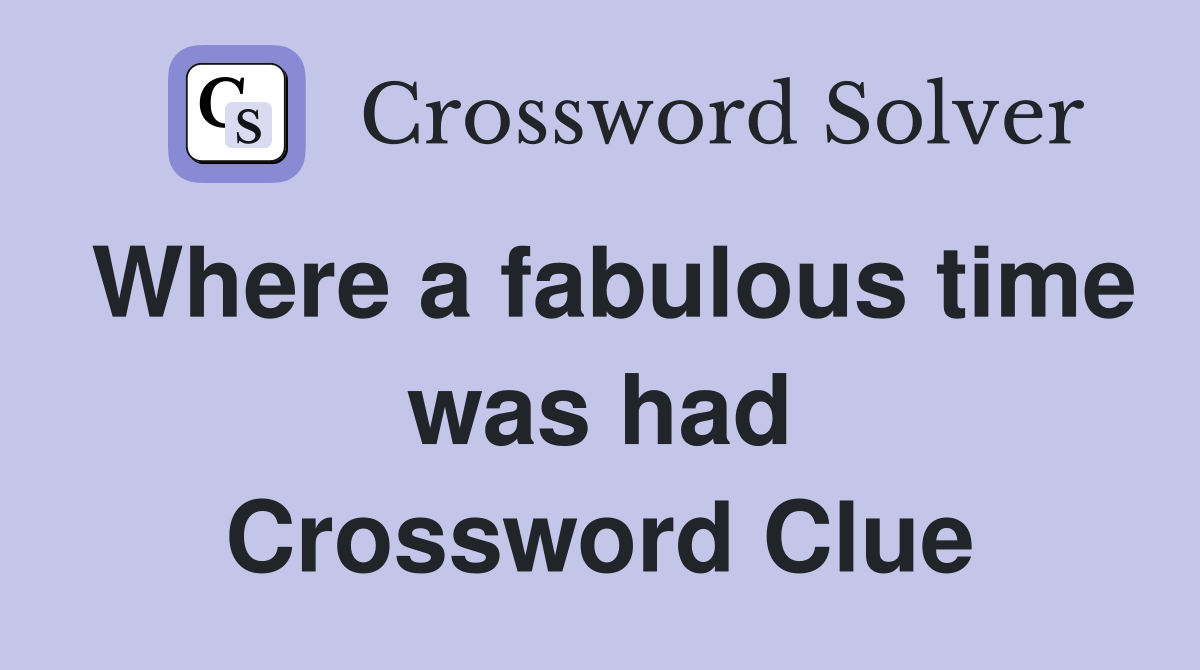 Where a fabulous time was had Crossword Clue