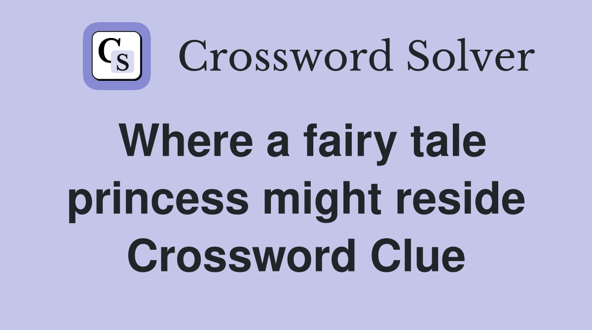 Where a fairy tale princess might reside Crossword Clue