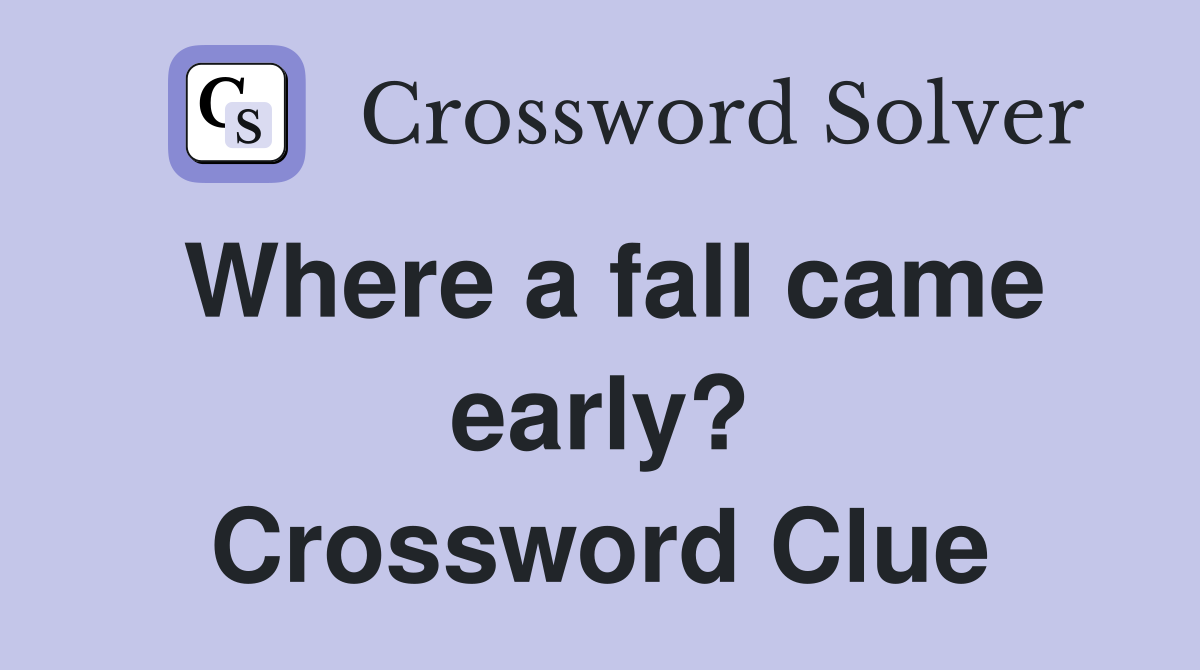 Where a fall came early? Crossword Clue