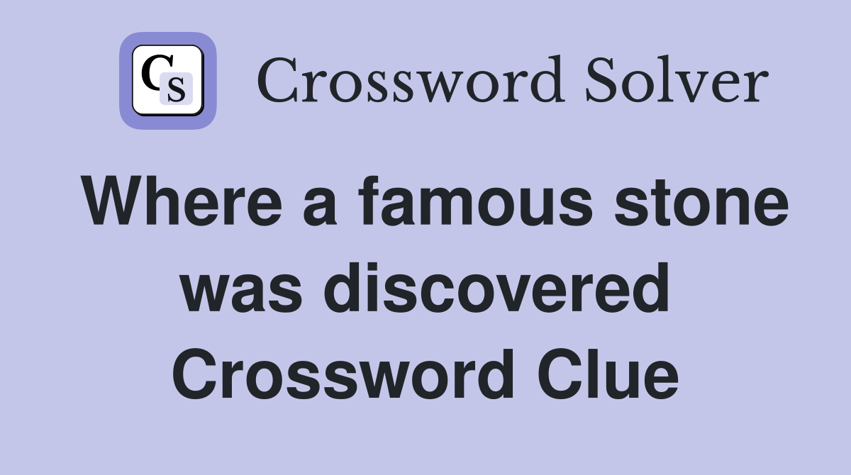 Where a famous stone was discovered Crossword Clue