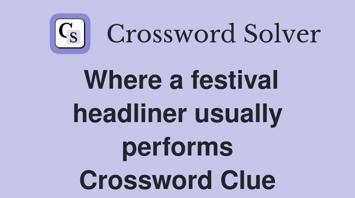 Where a festival headliner usually performs Crossword Clue
