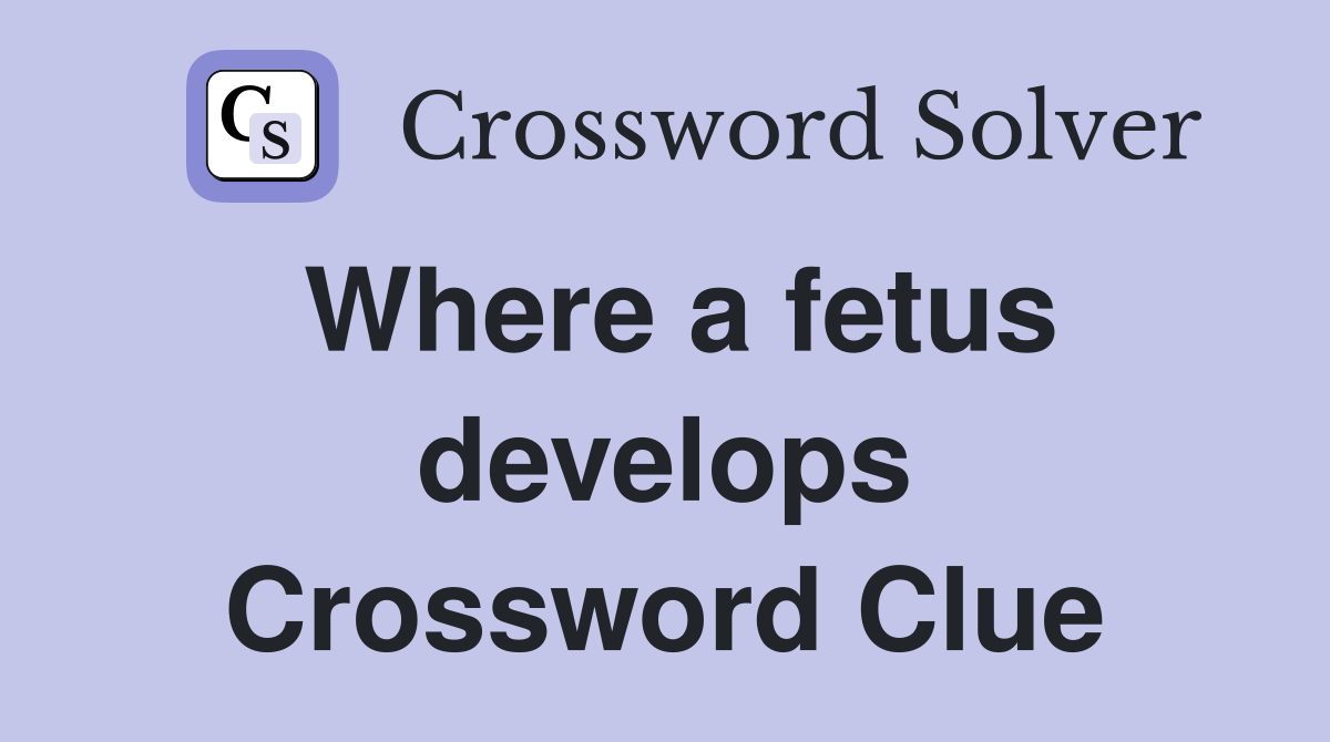 Where a fetus develops Crossword Clue