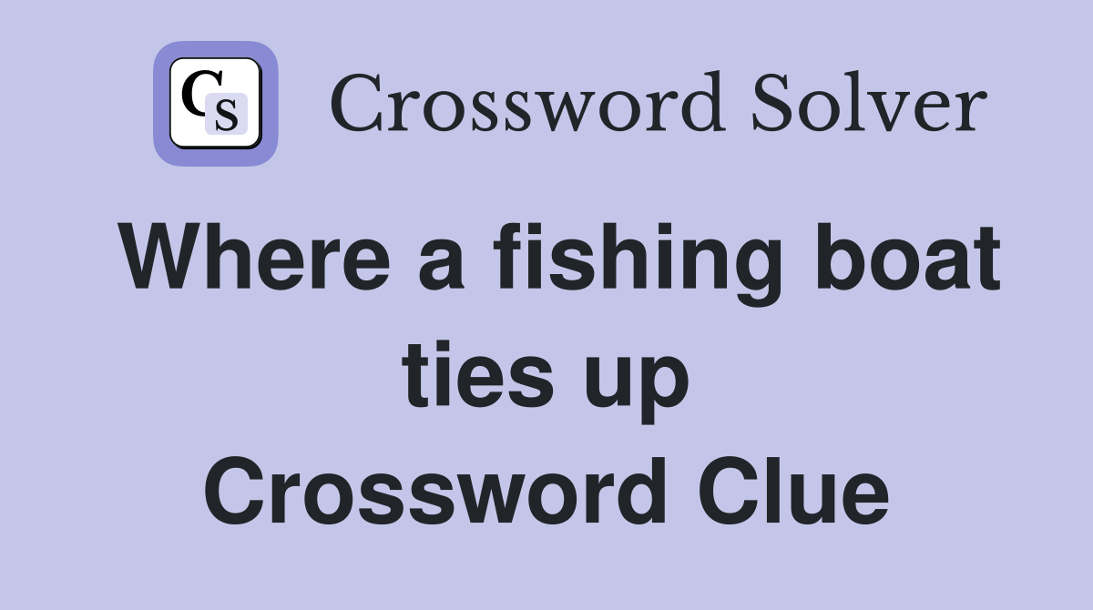 Where a fishing boat ties up Crossword Clue