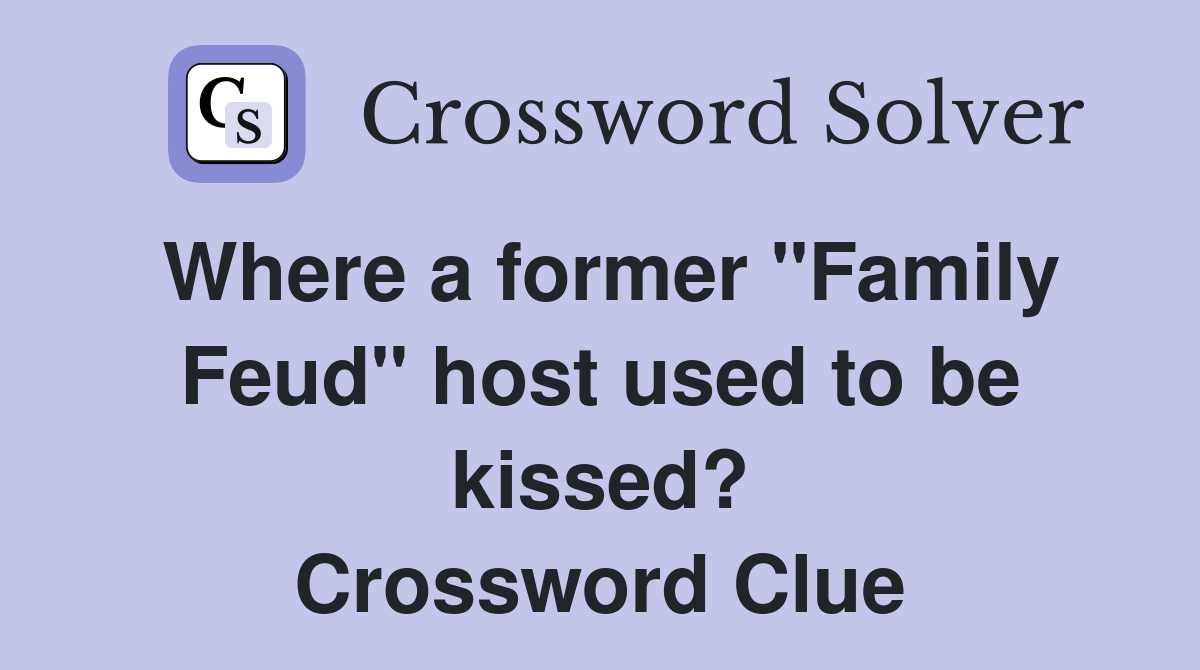 Where a former "Family Feud" host used to be kissed? Crossword Clue