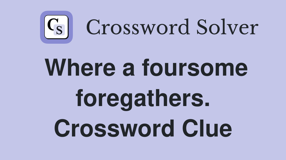 Where a foursome foregathers. Crossword Clue