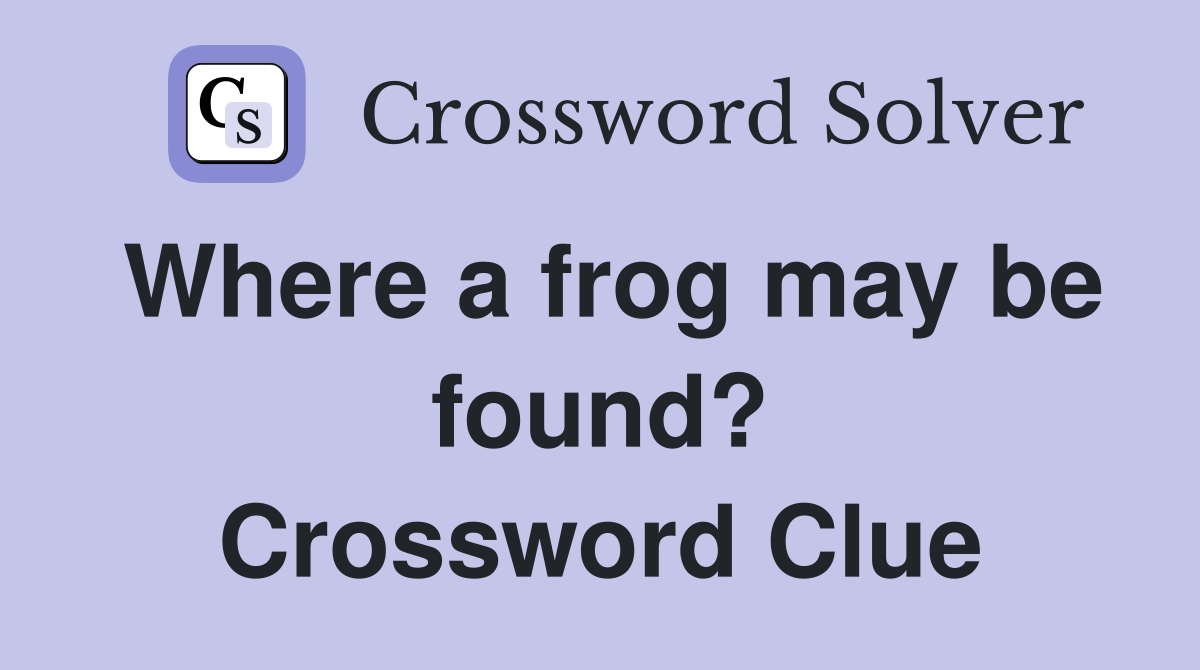 Where a frog may be found? Crossword Clue