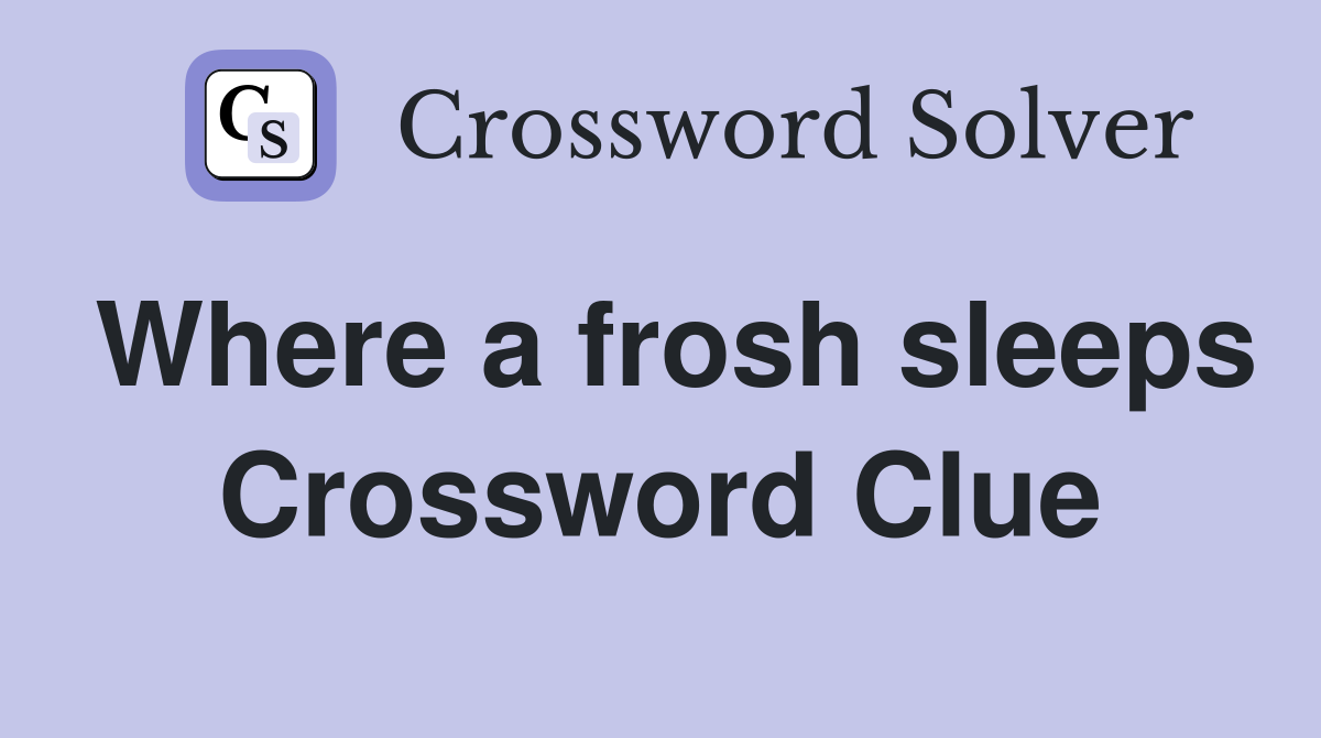 Where a frosh sleeps Crossword Clue