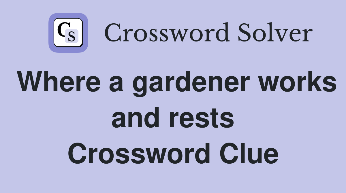 Where a gardener works and rests Crossword Clue