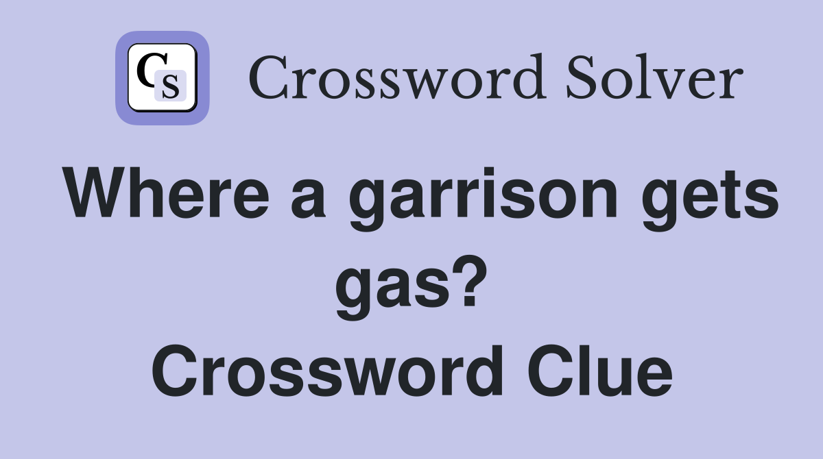 Where a garrison gets gas? Crossword Clue
