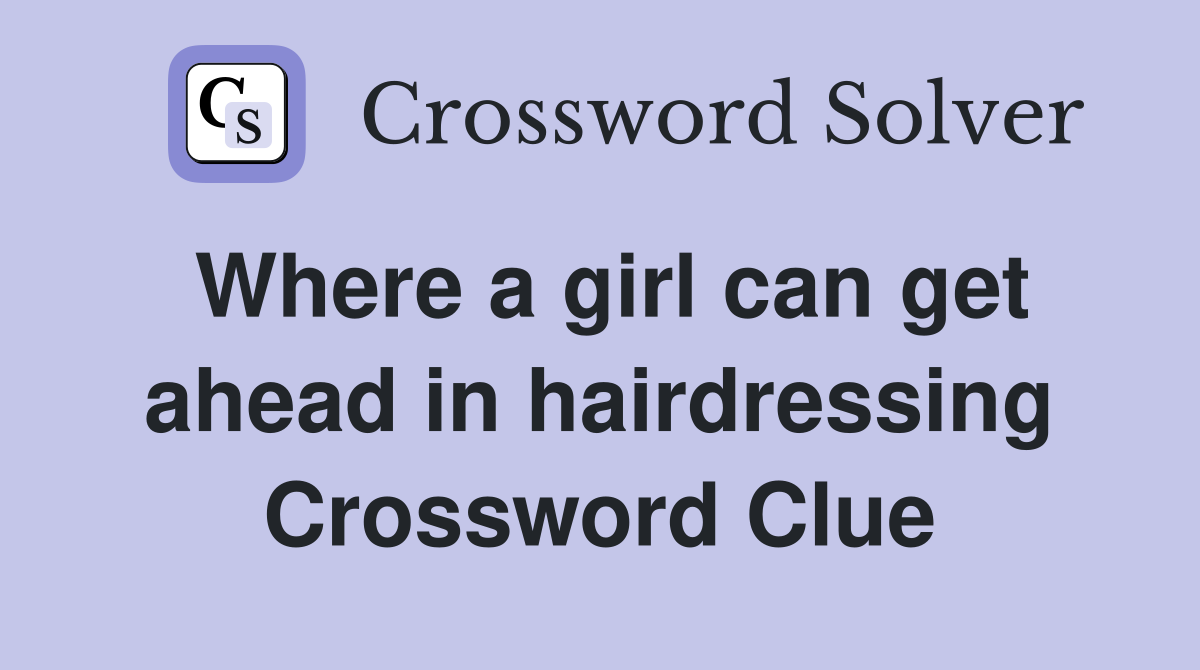 Where a girl can get ahead in hairdressing Crossword Clue