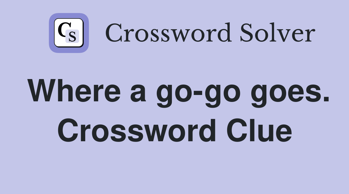 Where a go-go goes. Crossword Clue