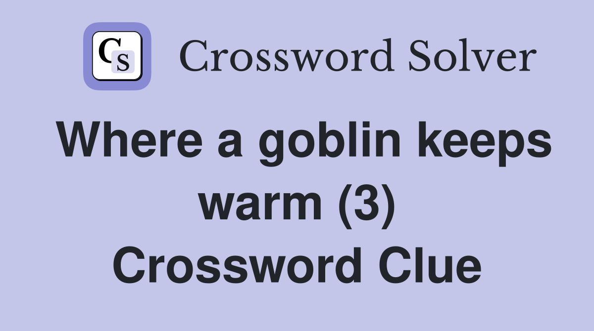 Where a goblin keeps warm (3) Crossword Clue