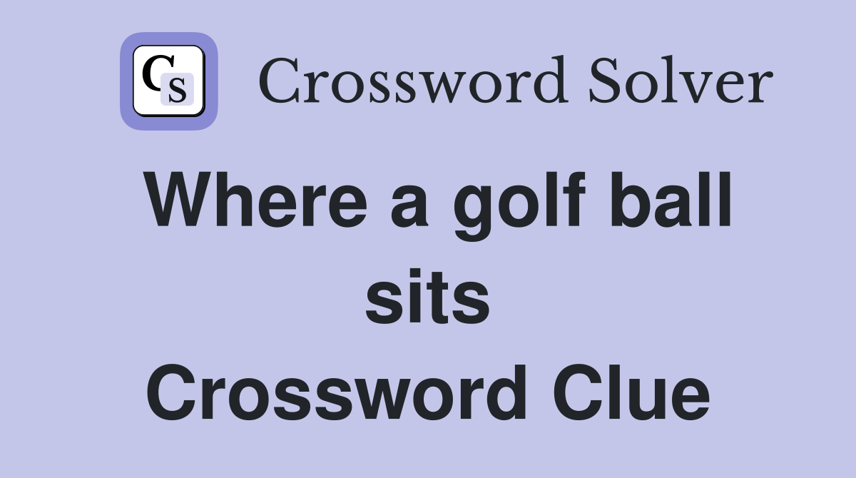Where a golf ball sits Crossword Clue