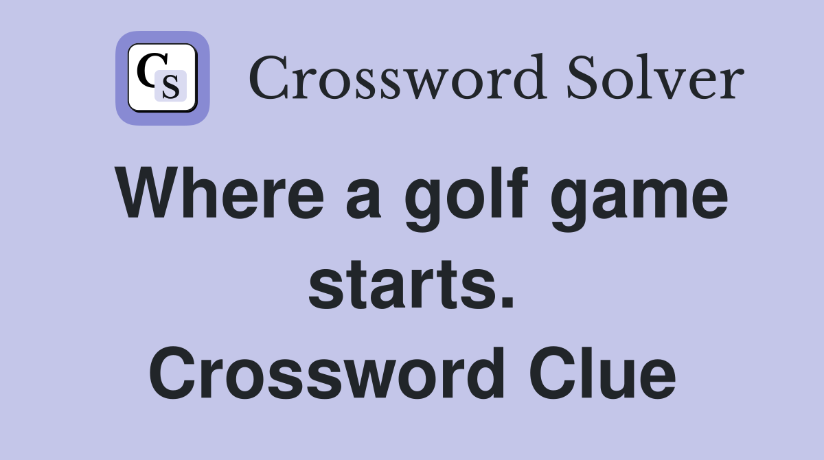 Where a golf game starts. Crossword Clue