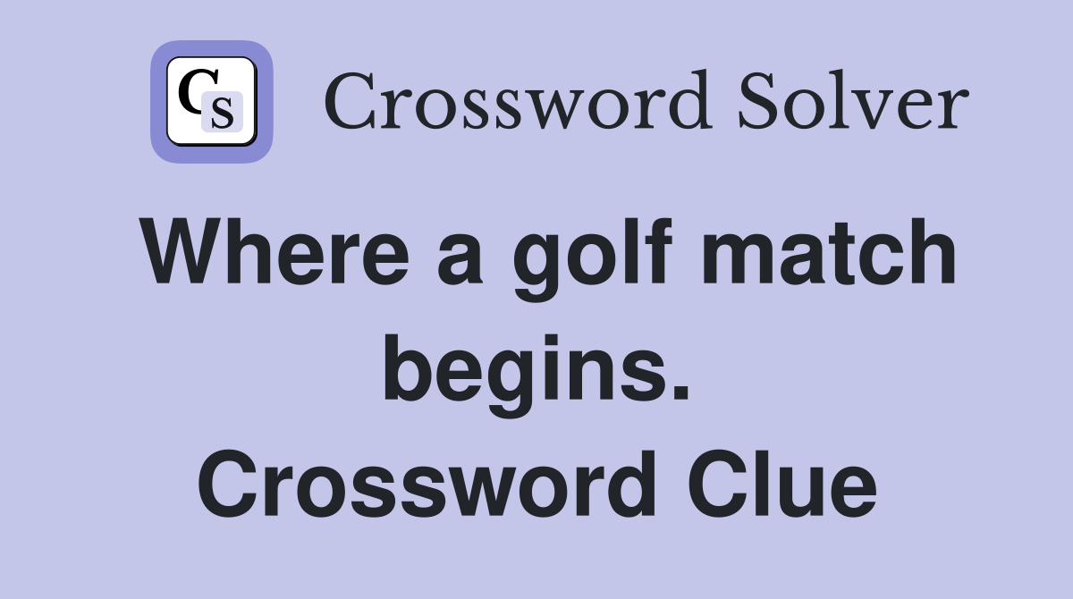 Where a golf match begins. Crossword Clue