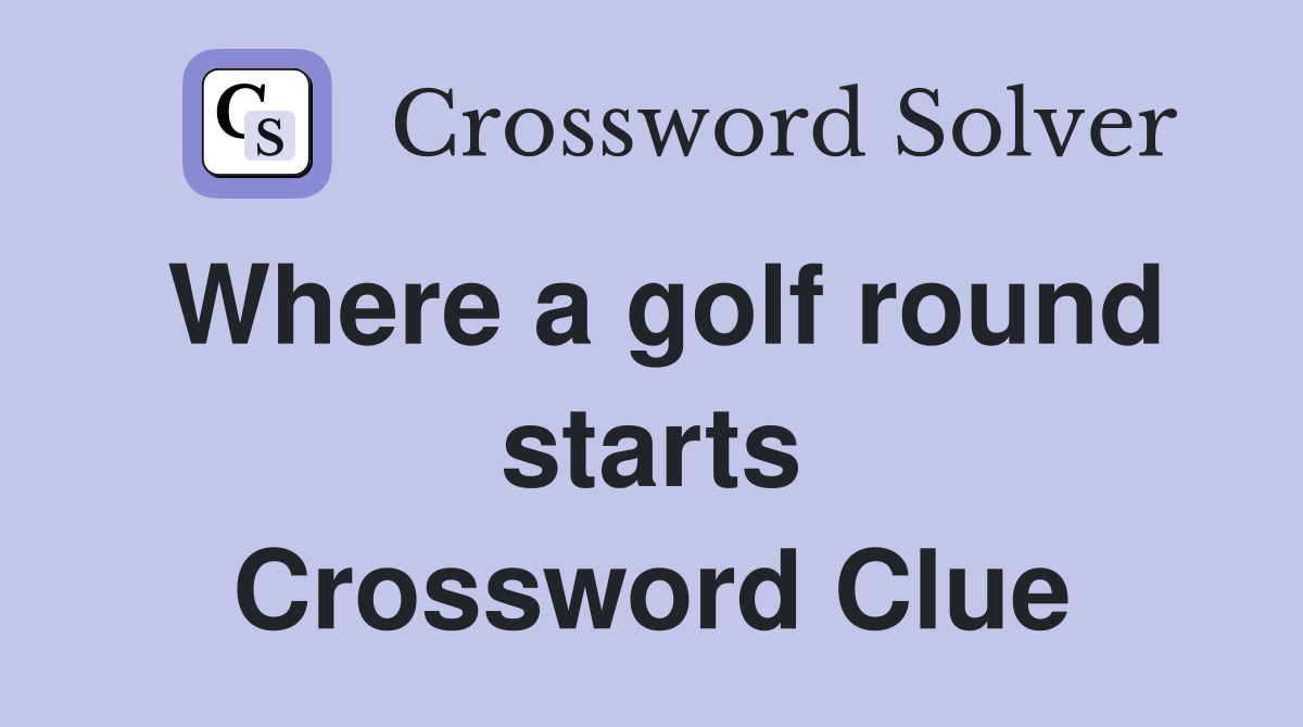 Where a golf round starts Crossword Clue