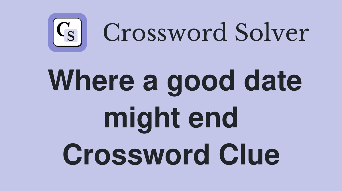 Where a good date might end Crossword Clue