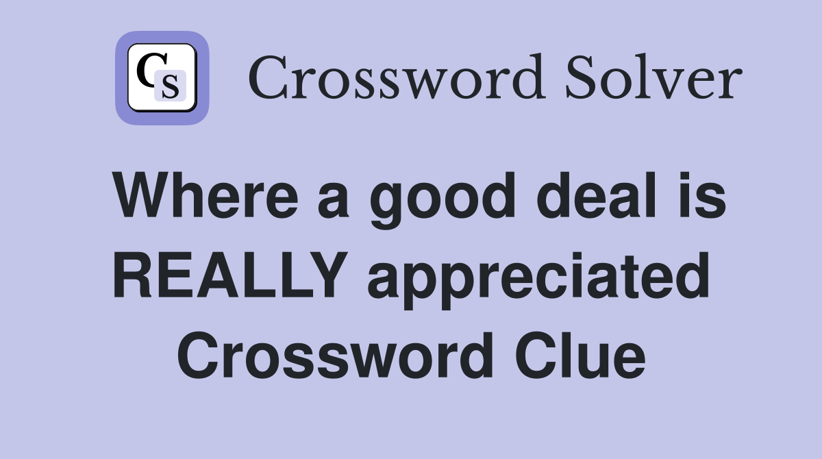 Where a good deal is REALLY appreciated Crossword Clue