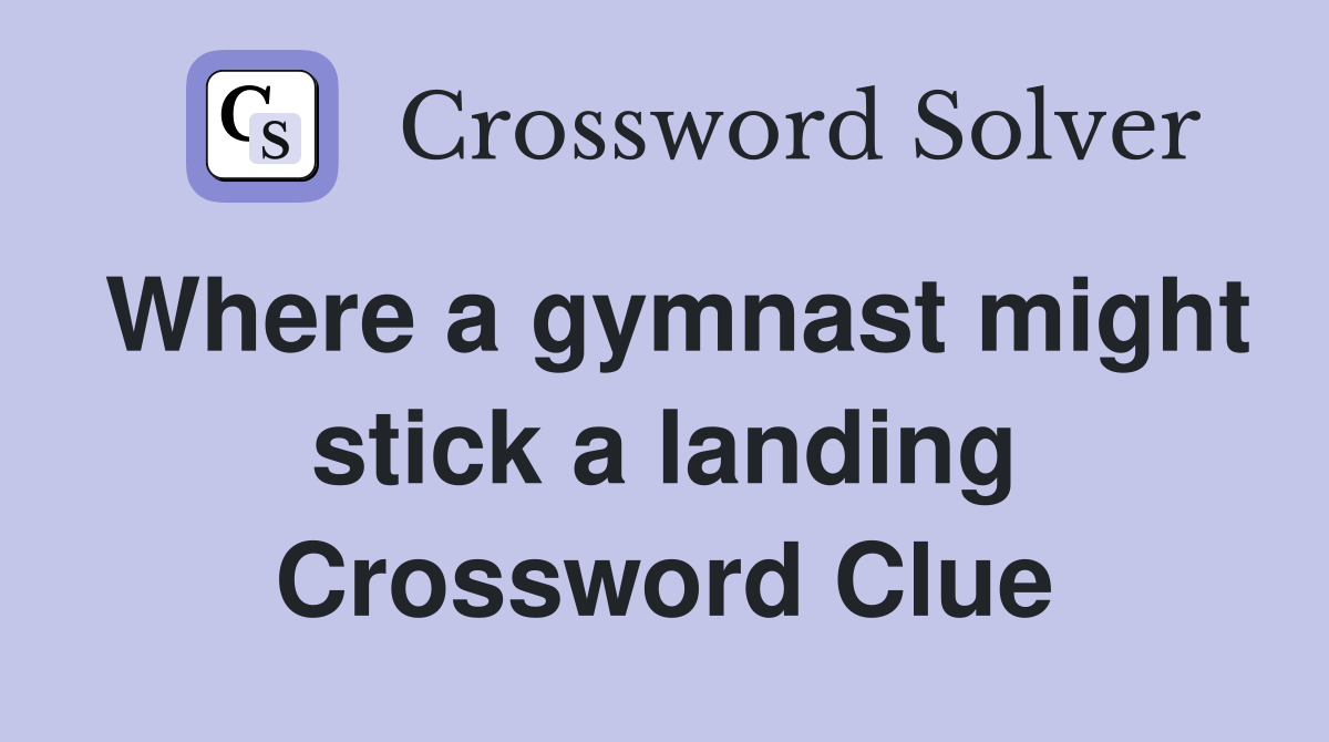 Where a gymnast might stick a landing Crossword Clue