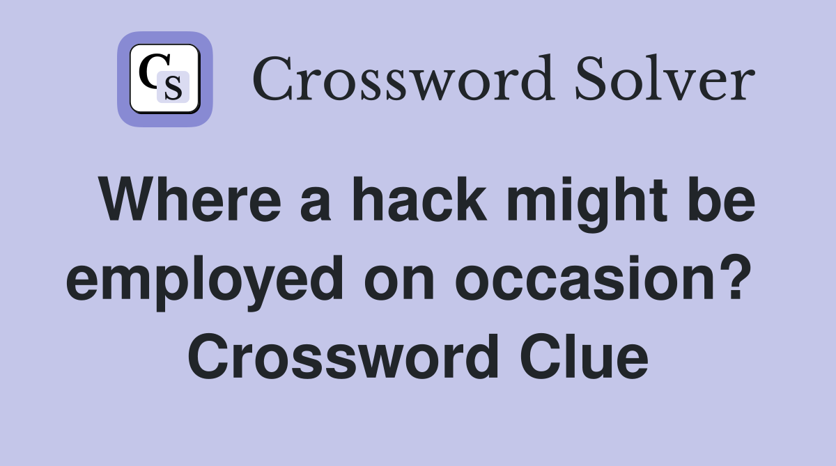 Where a hack might be employed on occasion?  Crossword Clue