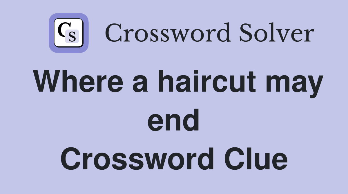 Where a haircut may end Crossword Clue