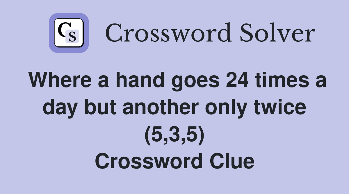 Where a hand goes 24 times a day but another only twice (5,3,5) Crossword Clue