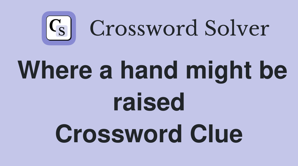 Where a hand might be raised Crossword Clue