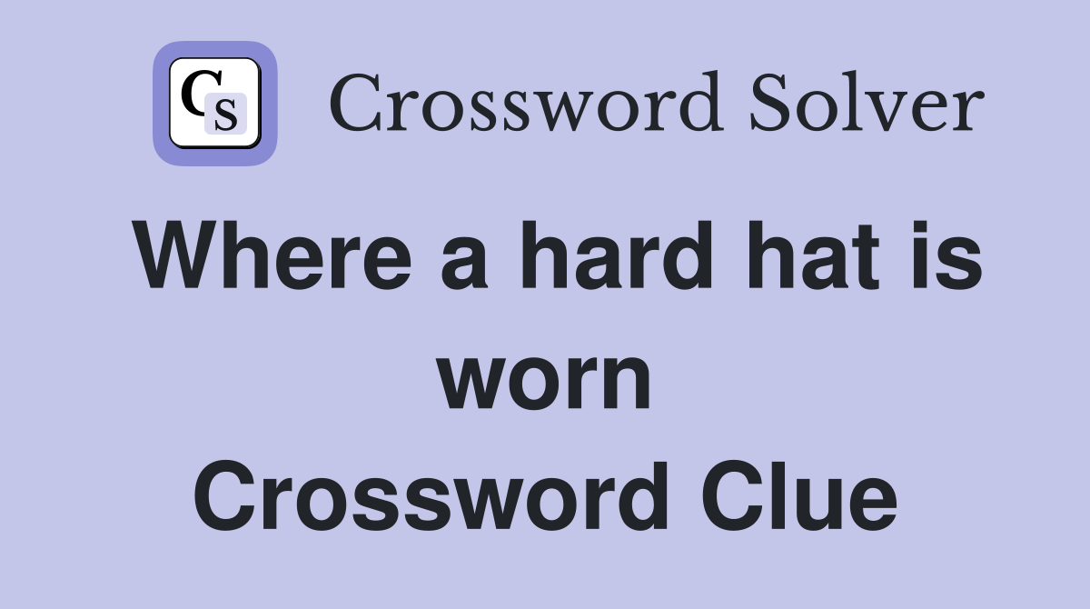 Where a hard hat is worn Crossword Clue