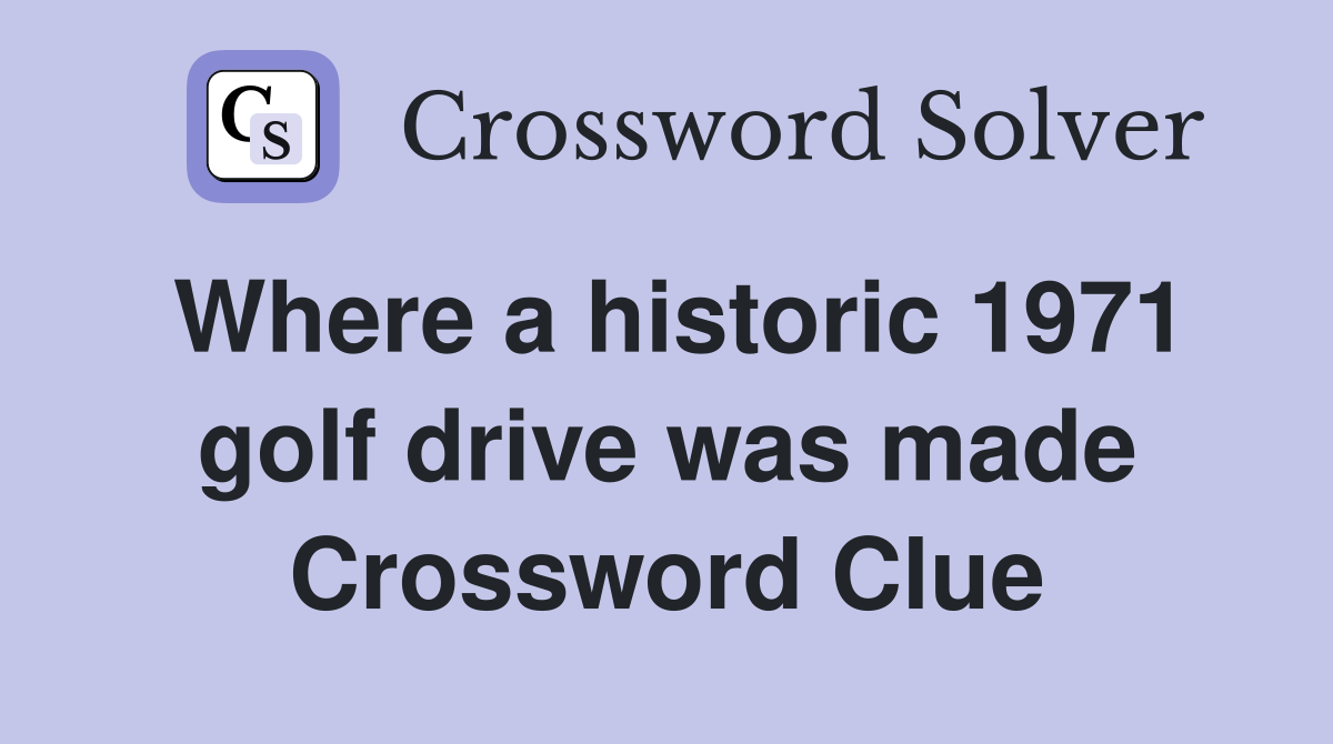 Where a historic 1971 golf drive was made Crossword Clue