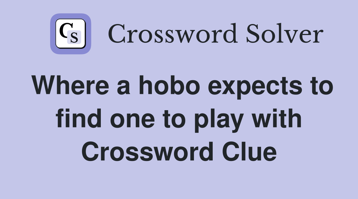Where a hobo expects to find one to play with Crossword Clue