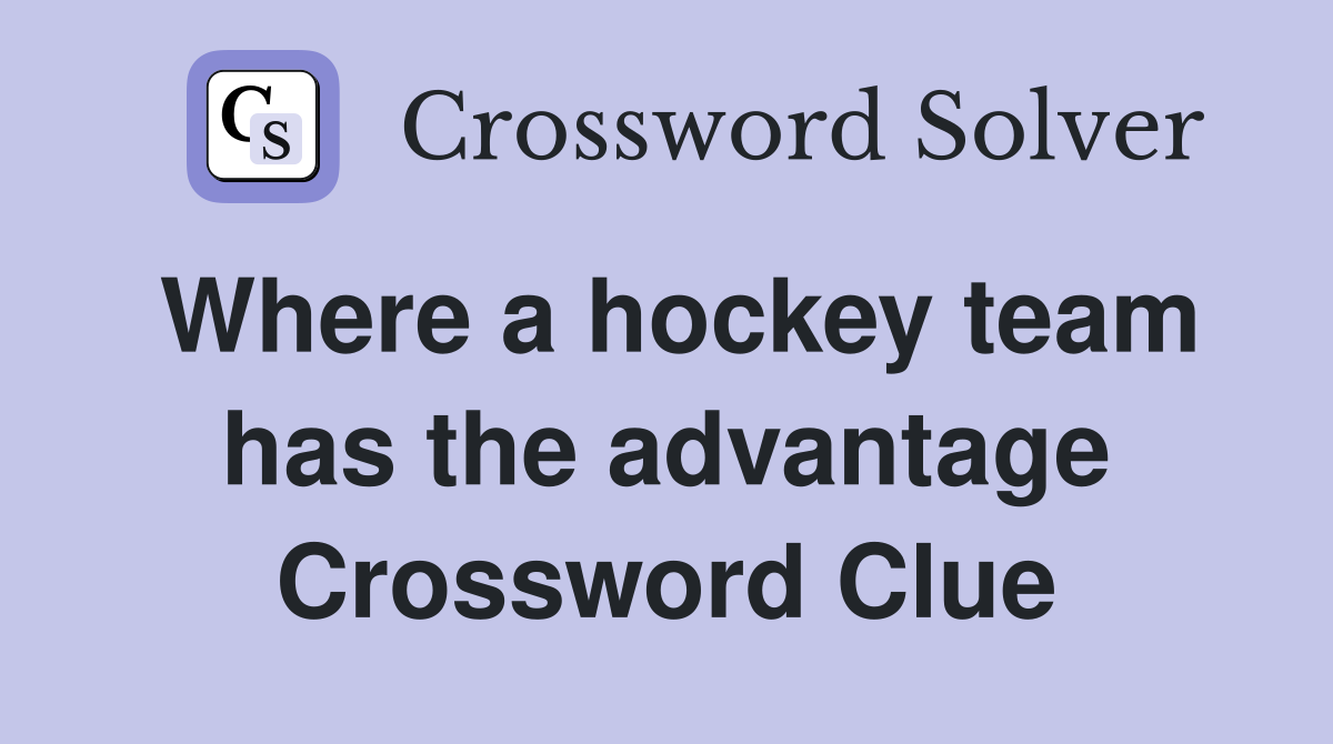 Where a hockey team has the advantage Crossword Clue