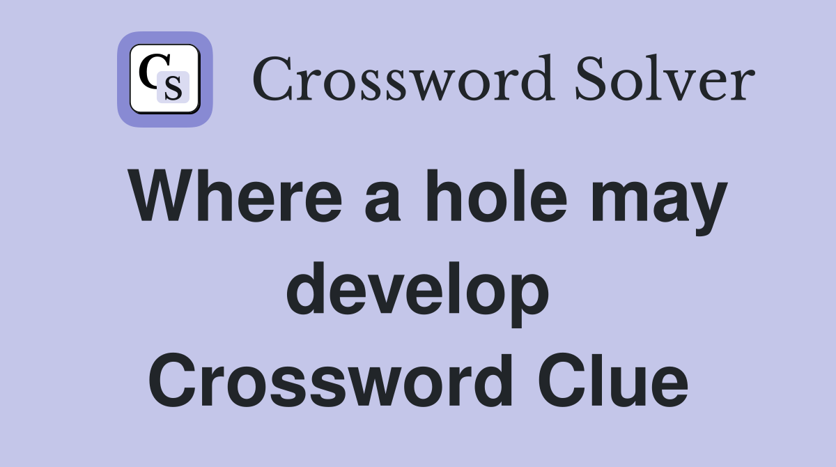 Where a hole may develop Crossword Clue