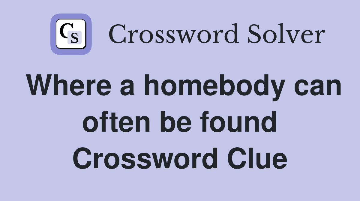 Where a homebody can often be found Crossword Clue