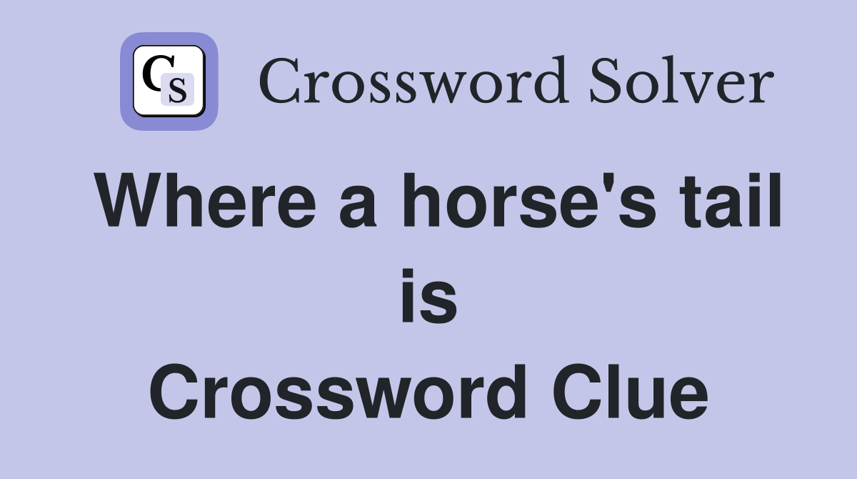 Where a horse's tail is Crossword Clue