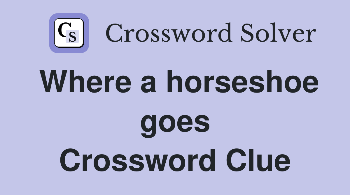 Where a horseshoe goes Crossword Clue