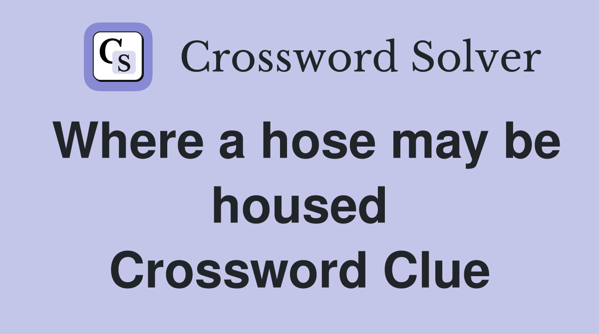 Where a hose may be housed Crossword Clue