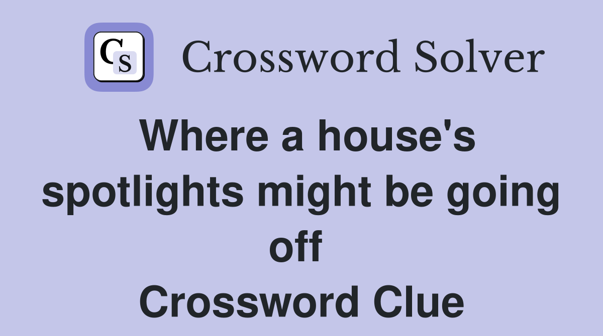 Where a house's spotlights might be going off  Crossword Clue