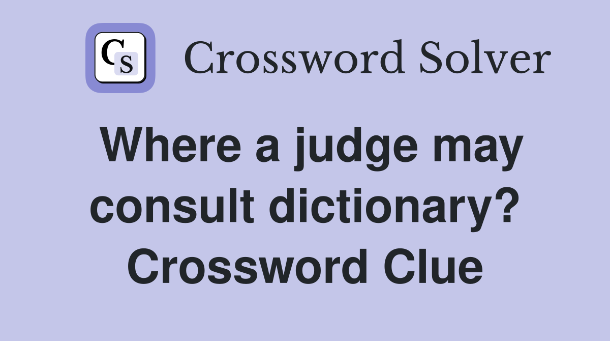Where a judge may consult dictionary? Crossword Clue