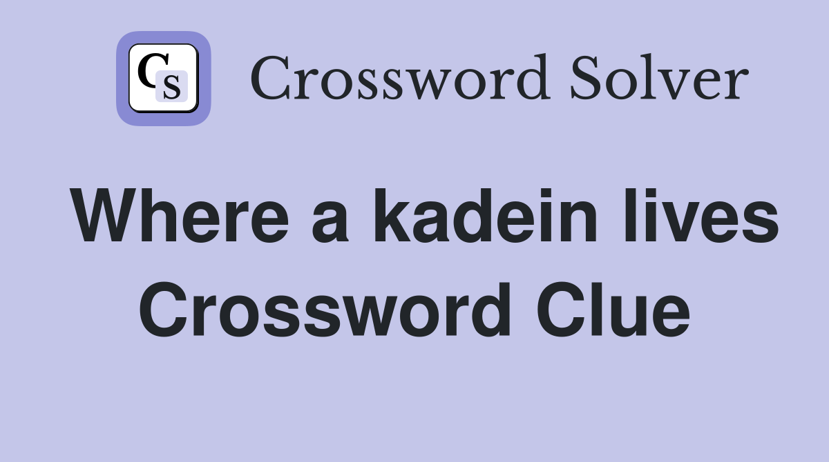 Where a kadein lives Crossword Clue